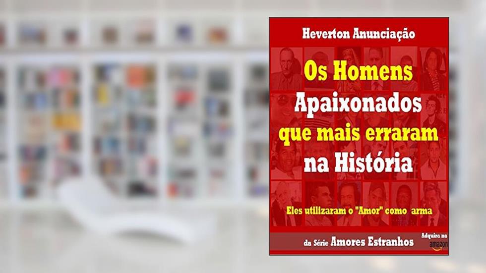 Os Homens Apaixonados que mais Erraram na História: Eles utilizaram o Amor como arma (Amores Estranhos Livro 2), do autor Heverton Anunciação