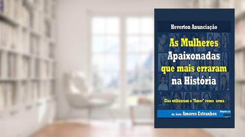 Capa de As Mulheres Apaixonadas que mais Erraram na História: Elas utilizaram o Amor como arma: 1, do autor Heverton Anunciação