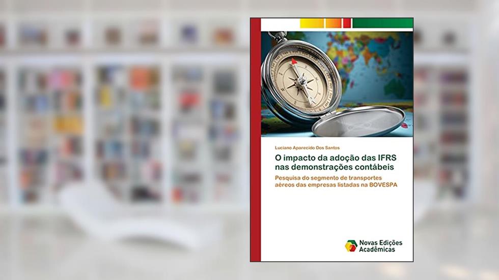 O impacto da adoção das IFRS nas demonstrações contábeis: Pesquisa do segmento de transportes aéreos das empresas listadas na BOVESPA, do autor Luciano Aparecido Dos Santos