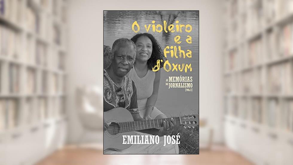 O violeiro e a filha d'Oxum: Memórias do Jornalismo, vol. 3, do autor Emiliano José