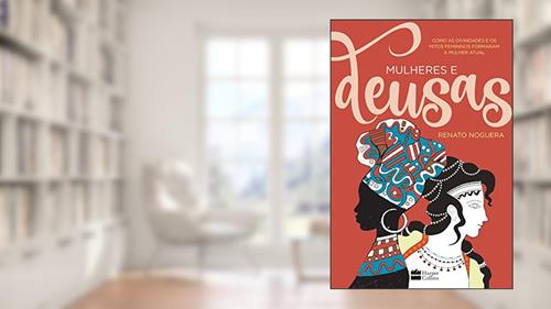 Capa de Mulheres e deusas: Como as divindades e os mitos femininos formaram a mulher atual, do autor Renato Noguera