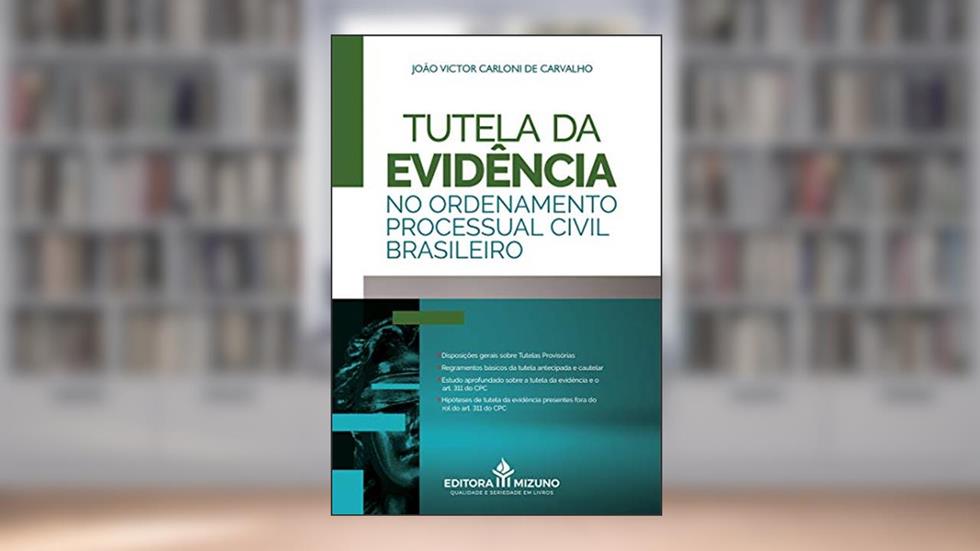 Tutela da Evidência no Ordenamento Processual Civil Brasileiro, do autor João Victor Carloni de Carvalho