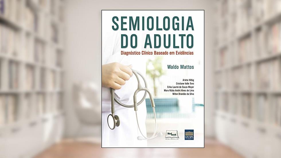 Semiologia do adulto: Diagnóstico clínico baseado em evidências, do autor Waldo Mattos; Arlete Hilbig; Cristiane Valle Tovo