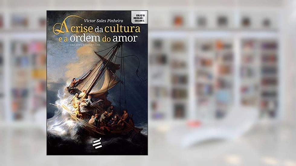 A Crise da Cultura e a Ordem do Amor - Ensaios Filosóficos, do autor Victor Sales Pinheiro