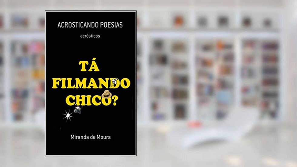 TÁ FILMANDO CHICO?: VOLUME 1 (ACRÓSTICOS), do autor MIRANDA DE MOURA