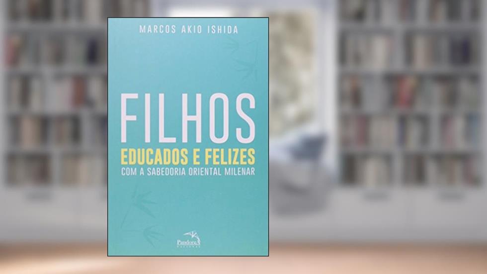 Filhos educados e felizes, do autor Akio Marcos Ishida