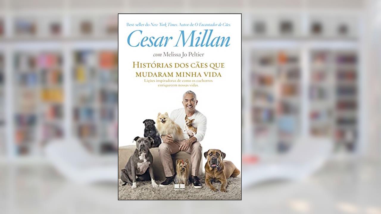 Histórias dos cães que mudaram minha vida, do autor Cesar Millan; Jo Peltier