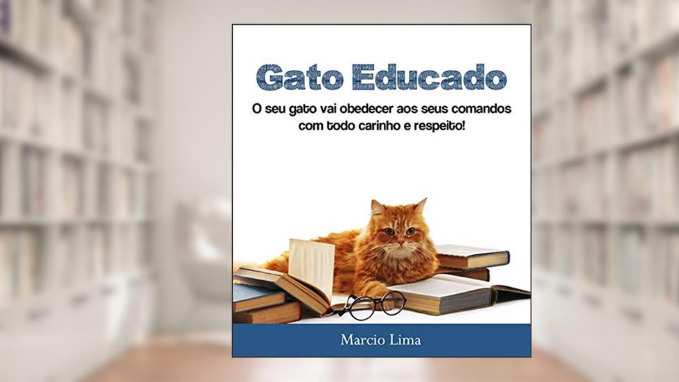 Gato Educado: Ele vai obedecer aos seus comandos com respeito e carinho!, do autor Marcio Lima