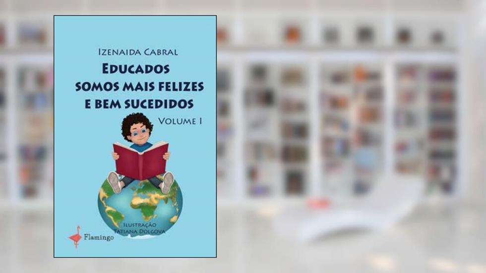 Educados Somos Mais Felizes e Bem Sucedidos - Volume I, do autor Izenaida Cabral; Ilustração: Tatiana Dolgova