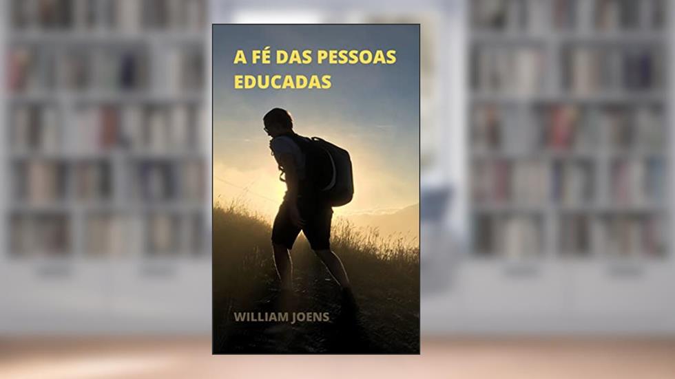 A FÉ DAS PESSOAS EDUCADAS, do autor WILLIAM JOENS