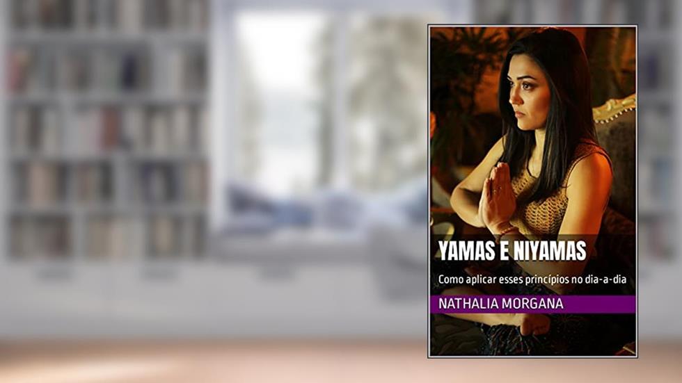 Yamas e Niyamas: Como aplicar esses princípios no dia-a-dia, do autor Nathalia Morgana