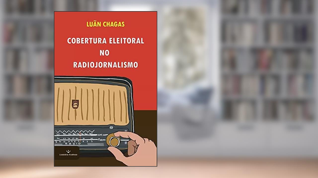 Cobertura Eleitoral No Radiojornalismo, do autor Luãn Chagas