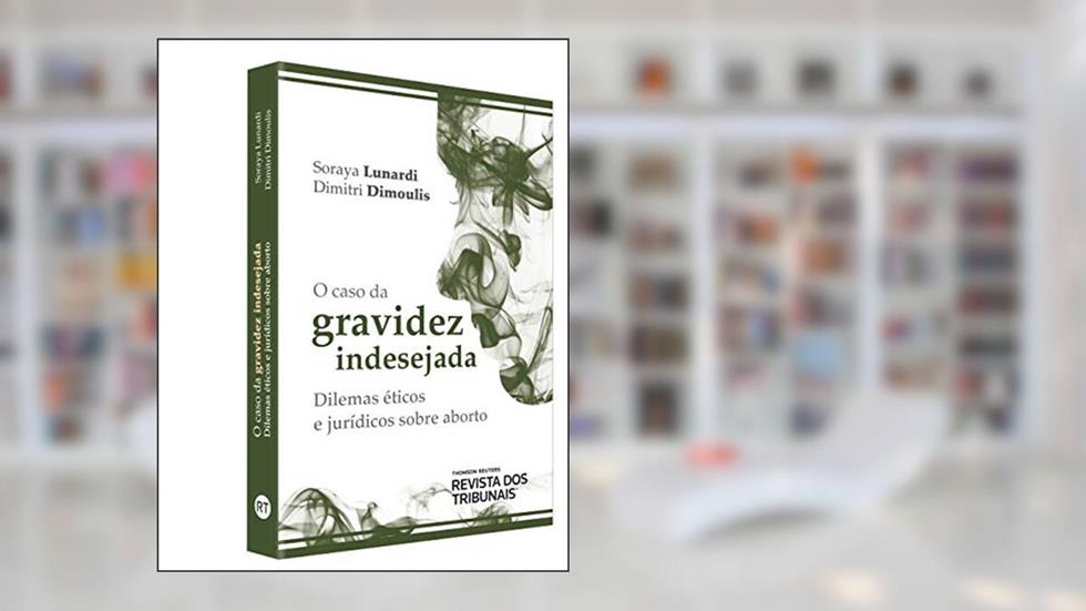 O Caso da Gravidez Indesejada. Dilemas Éticos e Jurídicos Sobre Aborto, do autor Soraya Lunardi; Dimitri Dimoulis