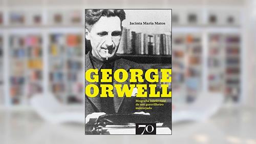 Capa de George Orwell - Biografia intelectual de um guerrilheiro indesejado, do autor Jacinta Maria Matos