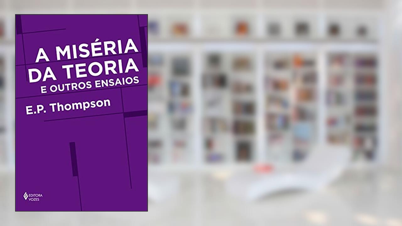 A miséria da teoria e outros ensaios, do autor E. P. Thompson