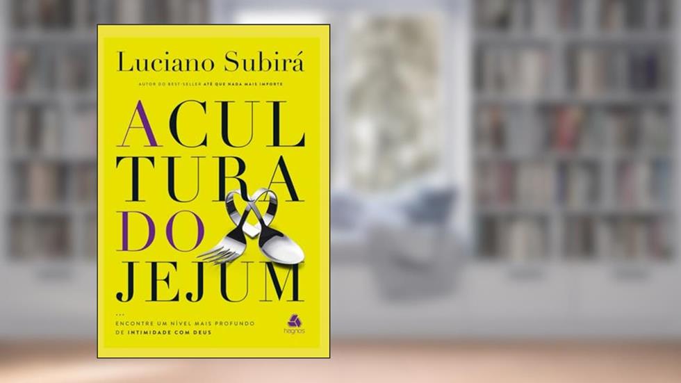 A Cultura do Jejum: Encontre um nível mais profundo de intimidade com Deus, do autor Luciano Subirá