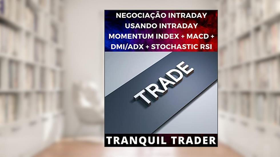 NEGOCIAÇÃO INTRADAY USANDO INTRADAY MOMENTUM INDEX + MACD + DMI/ADX + STOCHASTIC RSI, do autor TRANQUIL TRADER
