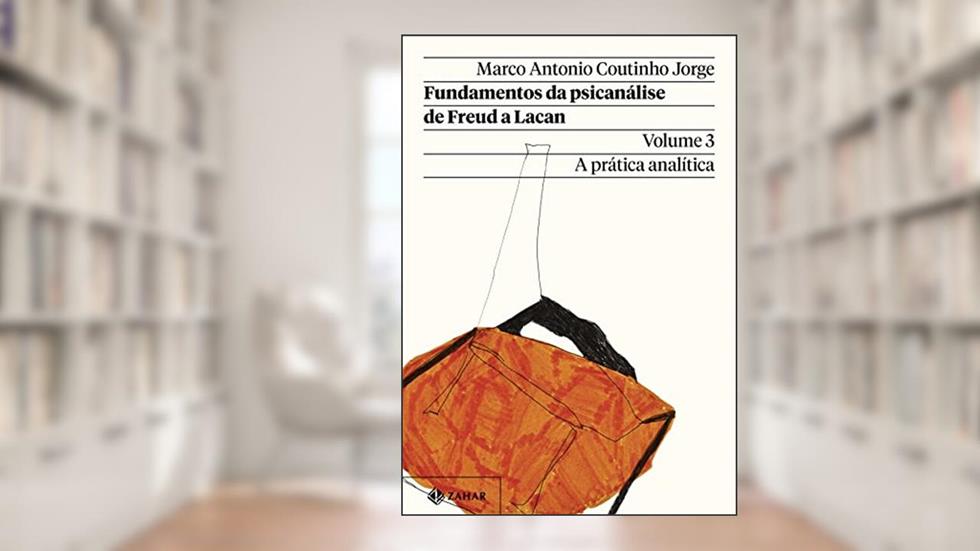 Fundamentos da psicanálise de Freud a Lacan - Vol. 3 (Nova edição): A prática analítica, do autor Marco Antonio Coutinho Jorge