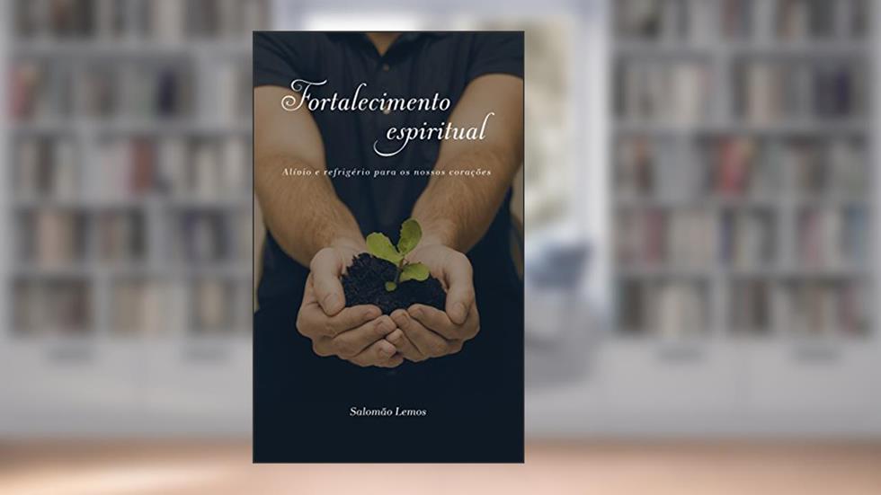 Fortalecimento Espiritual: Alívio e refrigério para os nossos corações, do autor Salomão Lemos