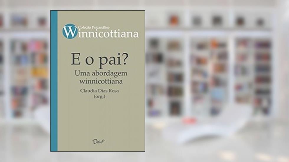 E o pai?: Uma abordagem Winnicottiana, do autor Claudia Dias Rosa (Org.)
