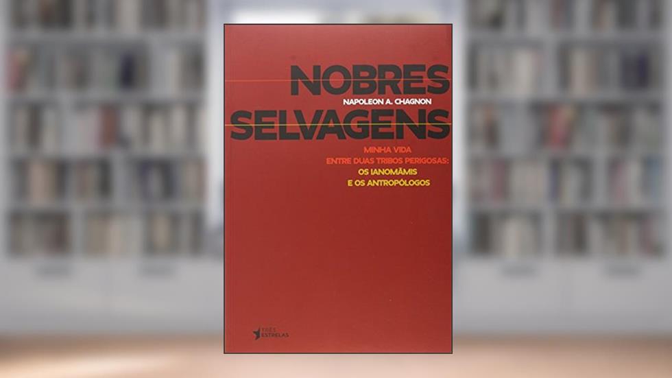 Nobres Selvagens, do autor Napoleon A. Chagnon