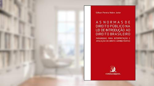 Capa de As Normas de Direito Público na lei de Introdução ao Direito Brasileiro: Paradigmas Para Interpretação e Aplicação do Direito Administrativo, do autor Edilson Pereira Nobre Junior