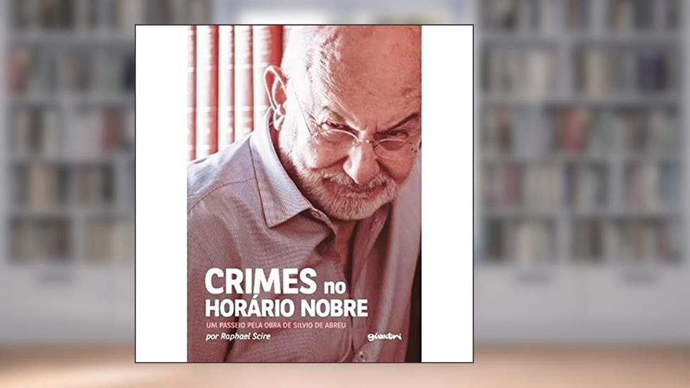 Crimes No Horario Nobre. Um Passeio Pela Obra De Silvio De Abreu, do autor Raphael Scire