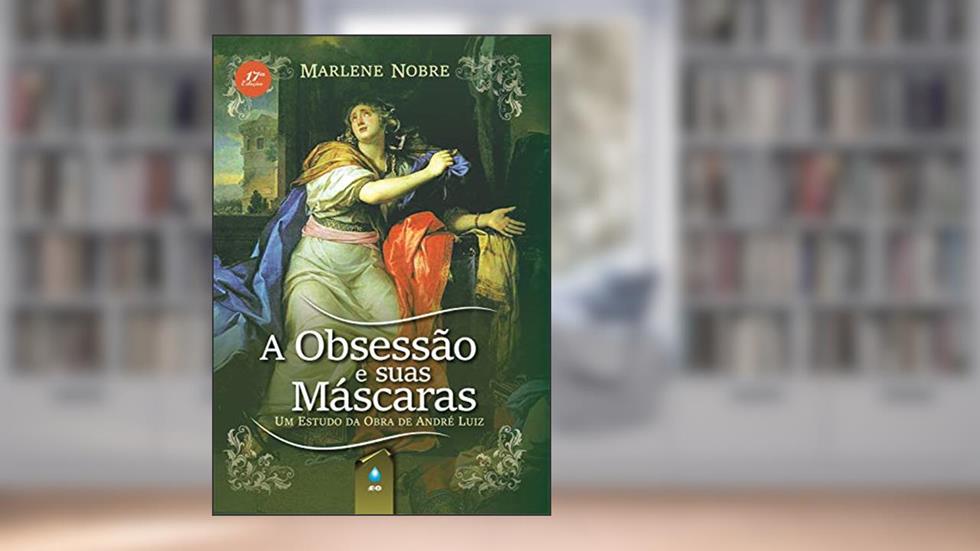 A Obsessão e Suas Máscaras: Um Estudo da Obra de André Luiz, do autor Marlene Nobre