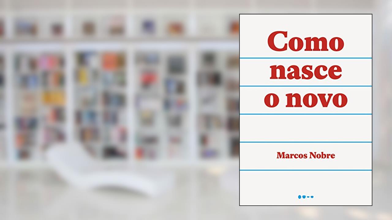 Como nasce o novo, do autor Marcos Nobre