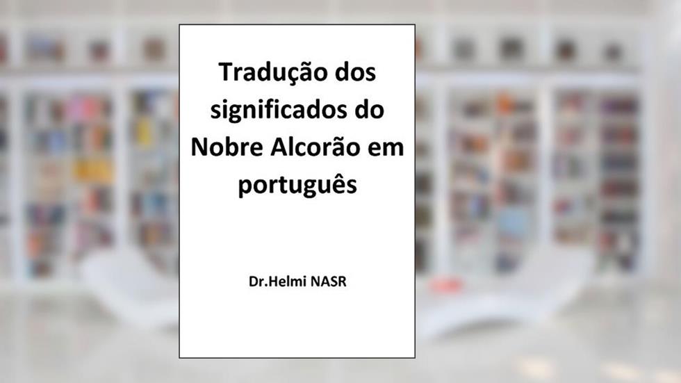 Tradução dos significados do Nobre Alcorão em português, do autor Dr.Helmi NASR