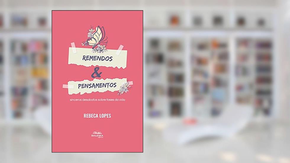 Remendos & Pensamentos: sinceros desabafos sobre fases da vida, do autor Rebeca Lopes