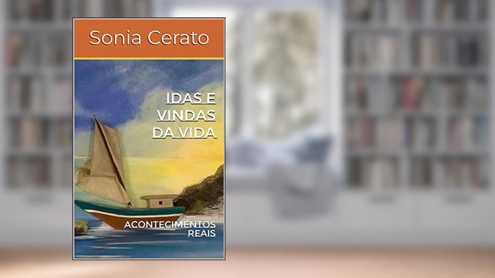 IDAS E VINDAS DA VIDA: ACONTECIMENTOS REAIS, do autor Sonia Cerato
