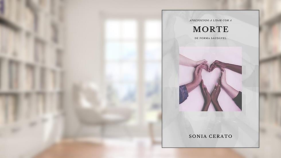 Aprendendo a Lidar com a Morte de Forma Saudável, do autor Sonia Cerato