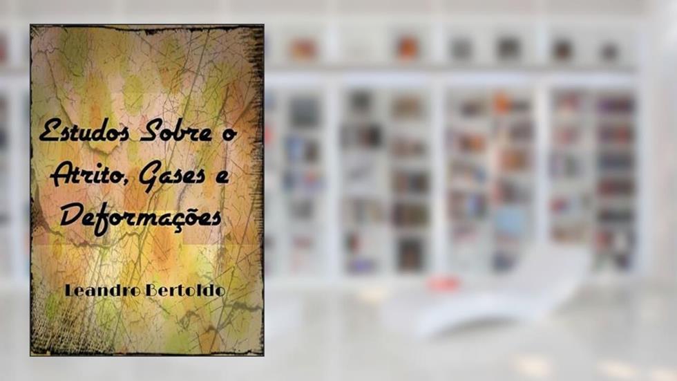 Estudos Sobre o Atrito, Gases e Deformacoes, do autor Leandro Bertoldo