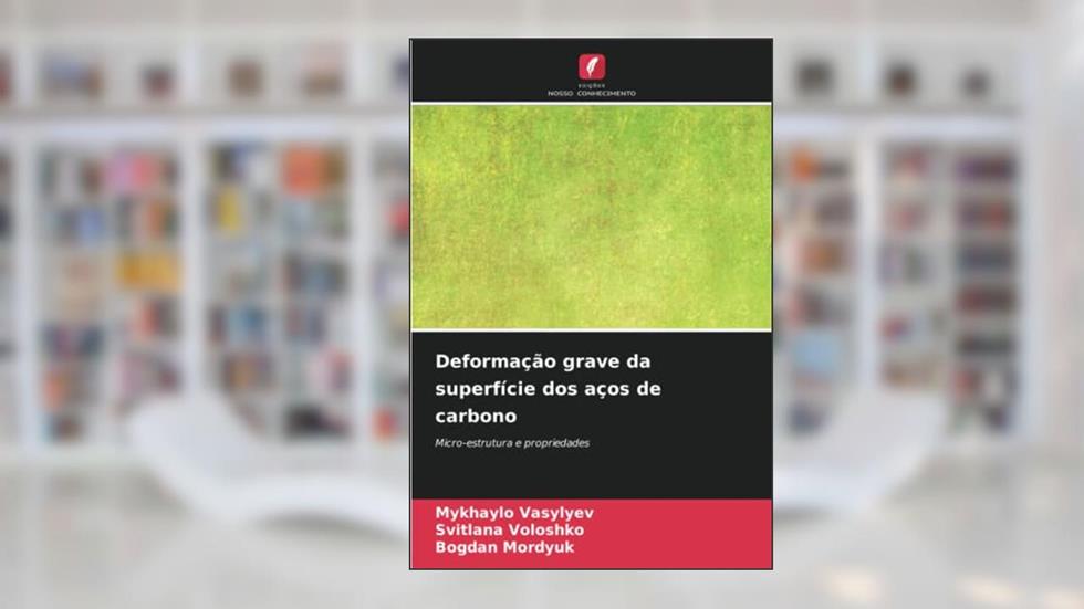 Deformação grave da superfície dos aços de carbono: Micro-estrutura e propriedades, do autor Mykhaylo Vasylyev; Svitlana Voloshko; Bogdan Mordyuk