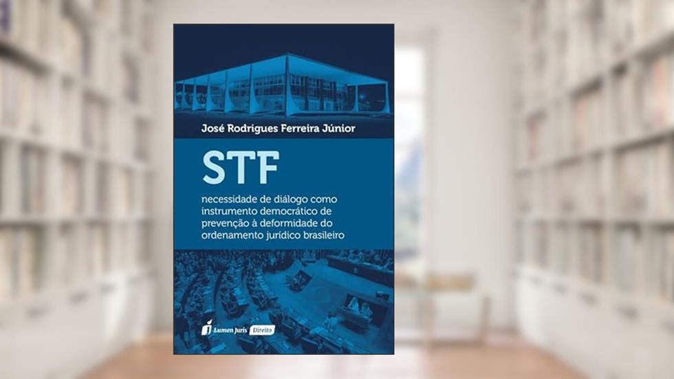 STF. Necessidade de Diálogo Como Instrumento Democrático de Prevenção à Deformidade do Ordenamento Jurídico Brasileiro - 2022, do autor José Rodrigues Ferreira Júnior