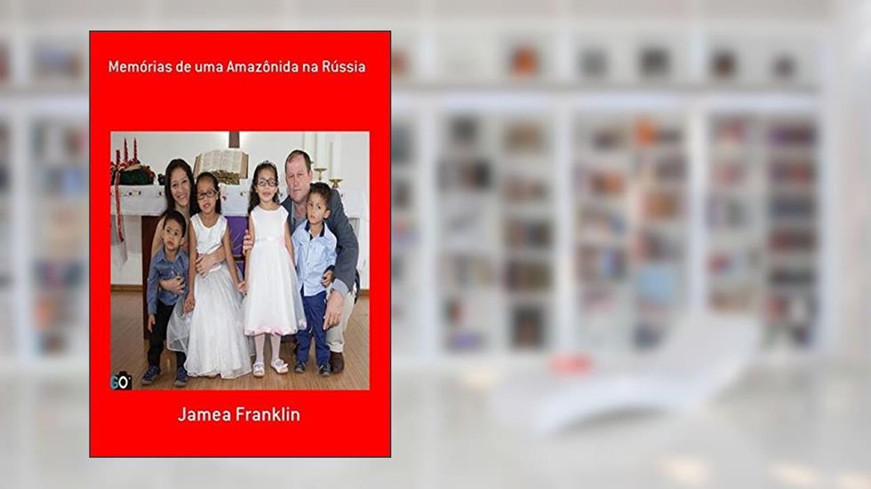 Memórias de Uma Amazônida na Rússia, do autor Jamea Franklin