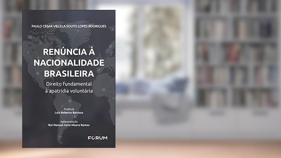 Renúncia à Nacionalidade Brasileira: Direito Fundamental à apatridia Voluntária, do autor Paulo Cesar Villela Souto Lopes Rodrigues