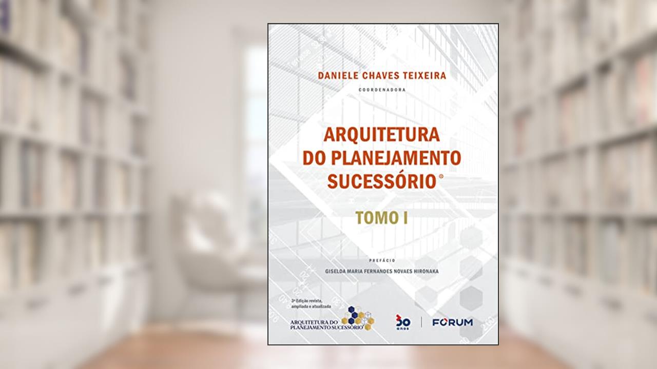 Arquitetura do Planejamento Sucessório: Tomo I, do autor Daniele Chaves Teixeira