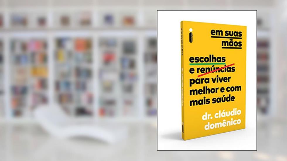 Em Suas Mãos: Escolhas e Renúncias Para Viver Melhor e Com Mais Saúde, do autor Dr. Cláudio Domênico