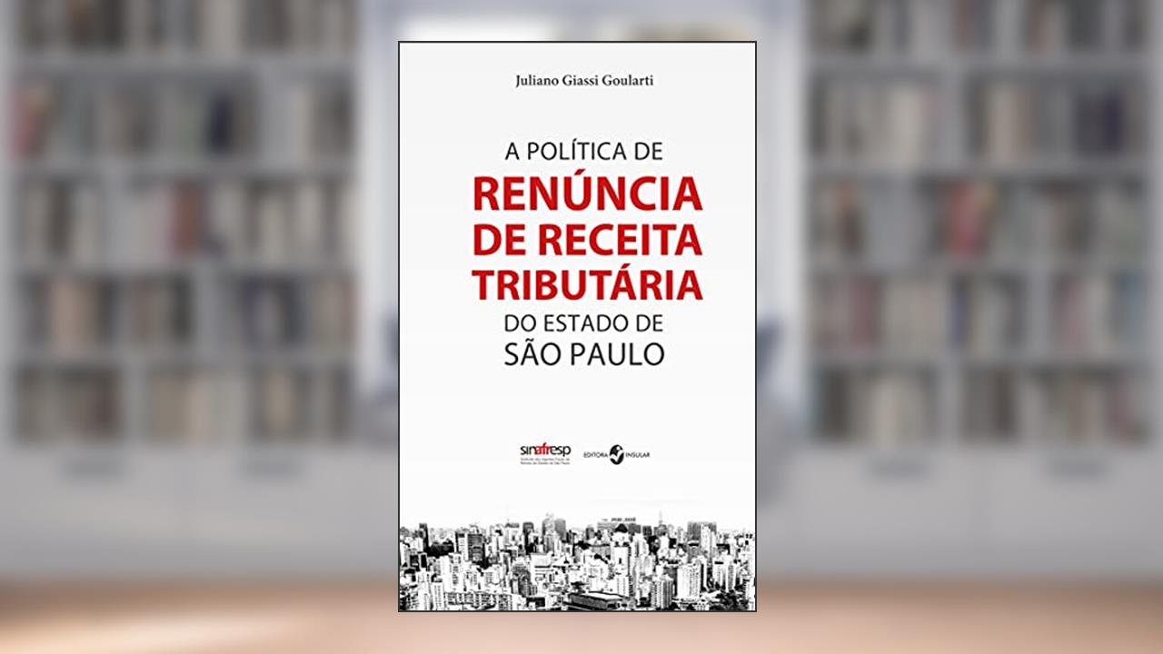 A política de renúncia de receita do estado de São Paulo, do autor Juliano Giassi Goularti