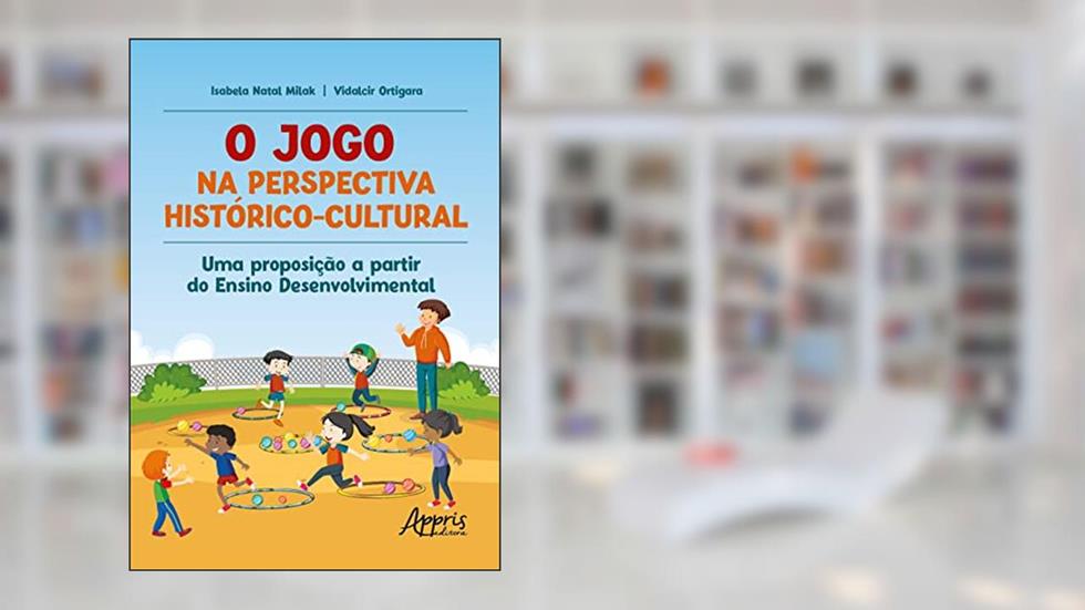 O Jogo na Perspectiva Histórico-Cultural: Uma Proposição a Partir do Ensino Desenvolvimental, do autor Isabela Natal Milak; Vidalcir Ortigara