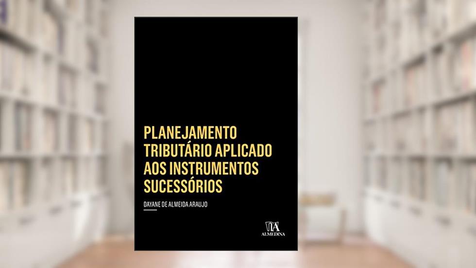 Planejamento Tributário Aplicado aos Instrumentos Sucessórios, do autor Dayane de Almeida Araujo