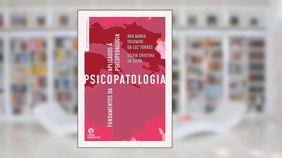 Fundamentos da psicopatologia aplicados à psicopedagogia, do autor Ana Maria Tolomini da Luz Torres; Sílvia Cristina da Silva