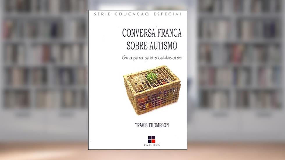 Conversa Franca Sobre Autismo: Guia Para Pais e Cuidadores, do autor Travis Thompson