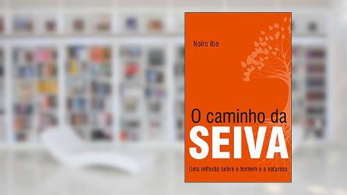 Capa de O caminho da Seiva: Uma reflexão sobre o homem e a natureza, do autor Noíro Ibo