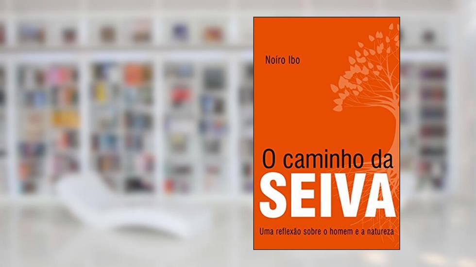 O caminho da Seiva: Uma reflexão sobre o homem e a natureza, do autor Noíro Ibo
