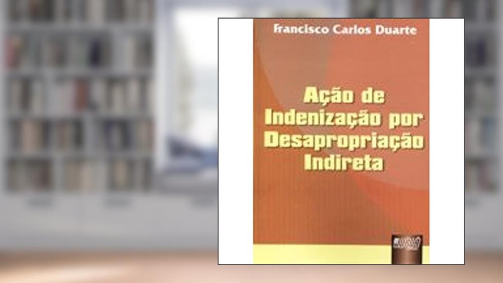 Ação de Indenização por Desapropriação Indireta, do autor Francisco Carlos Duarte