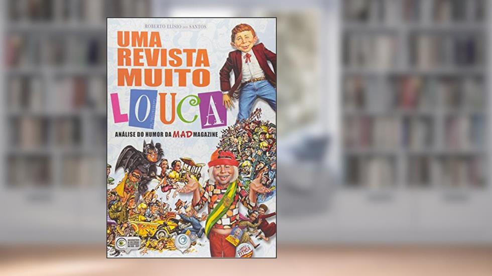 Uma Revista Muito Louca. Análise do Humor Mad Magazine, do autor Roberto Elísio dos Santos