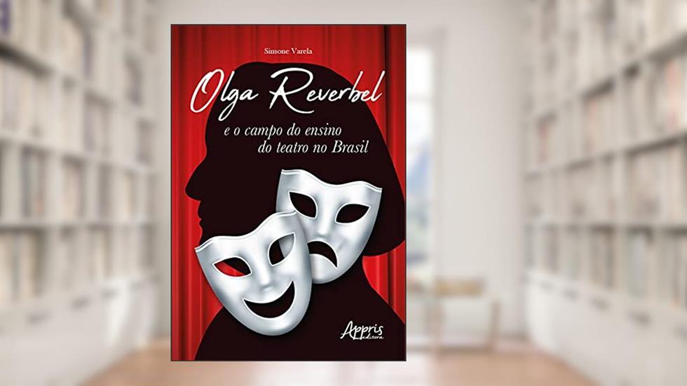 Olga Reverbel e o campo do ensino do Teatro no Brasil, do autor Simone Varela